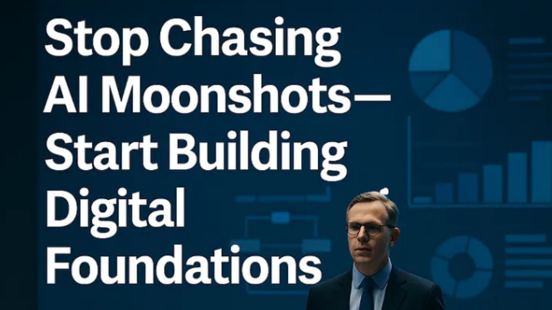 Stop Chasing AI Moonshots- Start Building Digital Foundations