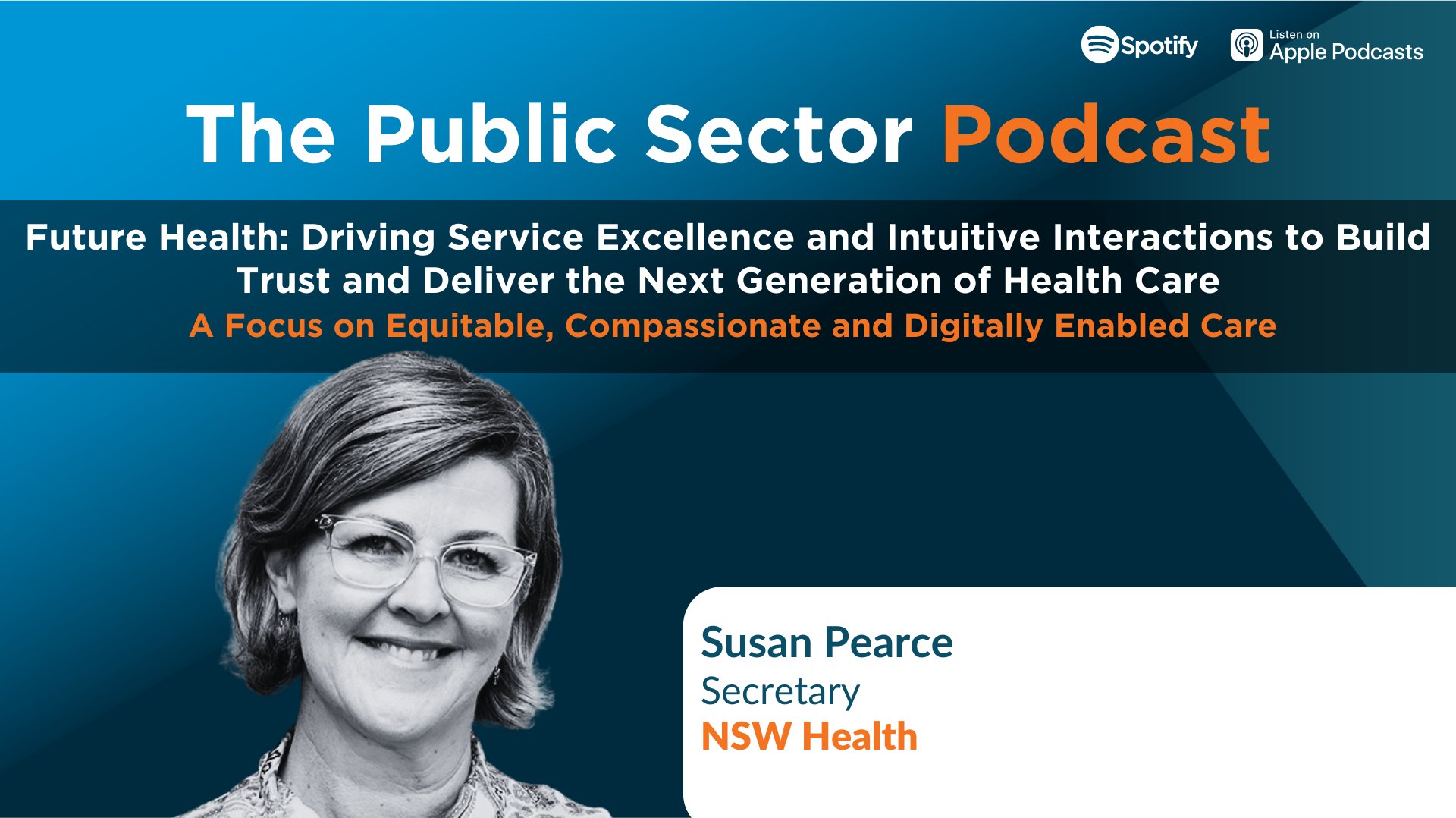 Public Sector Podcast: Future Health - Driving Service Excellence and Intuitive Interactions to Build Trust and Deliver the Next Generation of Health Care