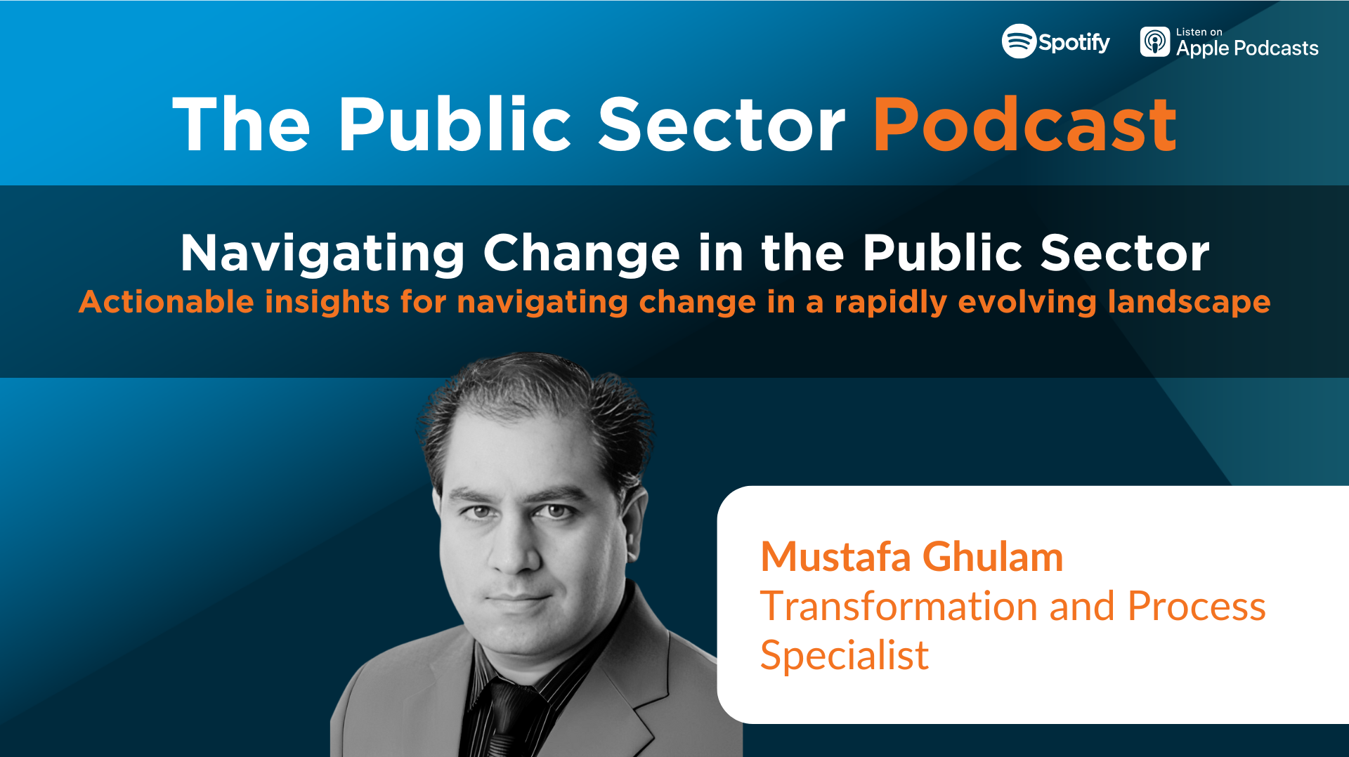 Public Sector Podcast: Navigating Change in the Public Sector with Mustafa Ghulam, Transformation and Process Specialist