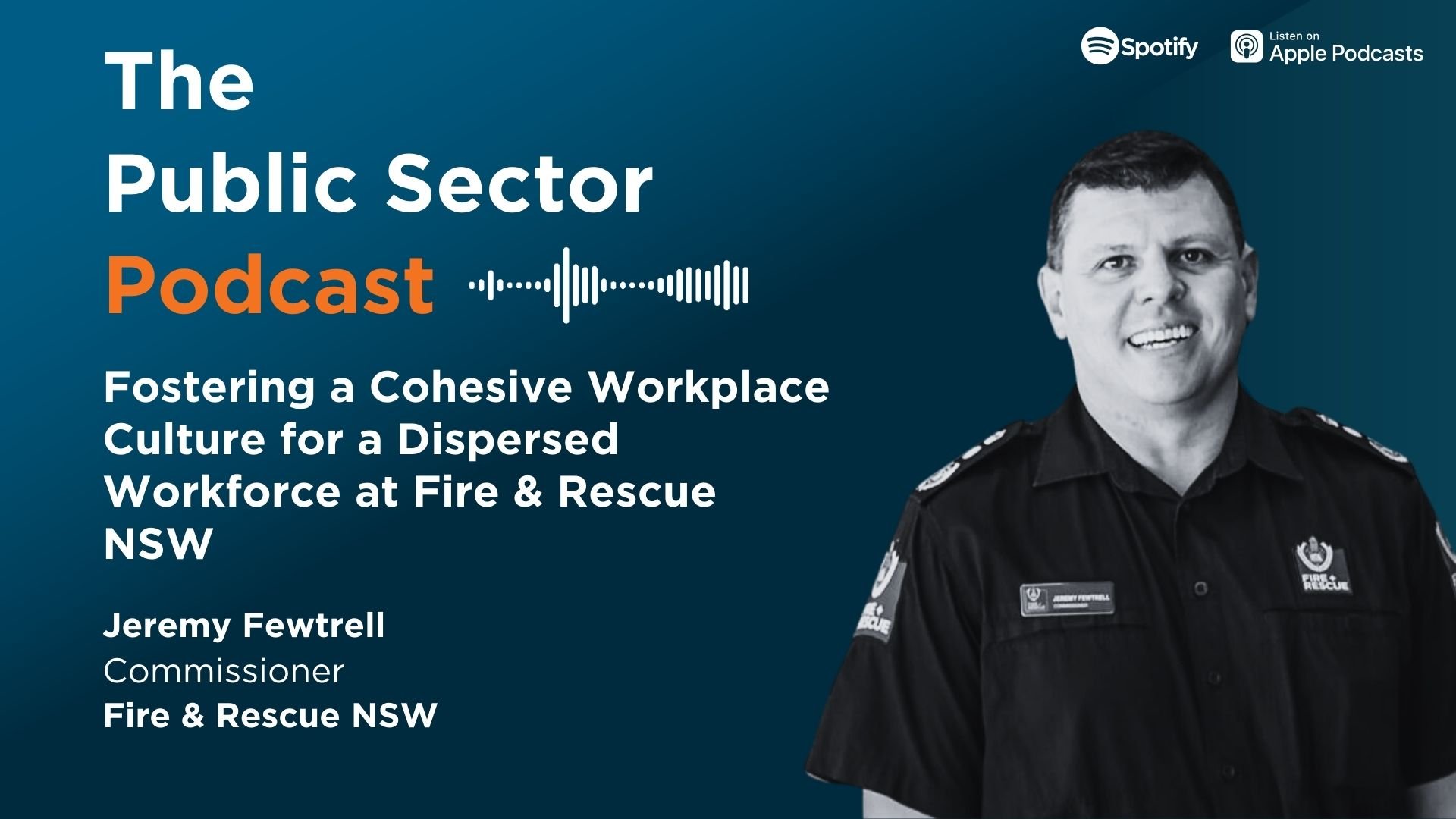 Fostering a Cohesive Workplace Culture for a Dispersed Workforce at Fire & Rescue NSW on the Public Sector Podcast