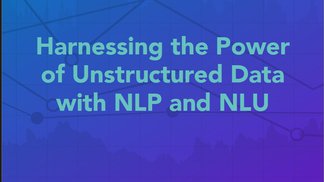 Harnessing the Power for Unstructured Data with NLP and NLU