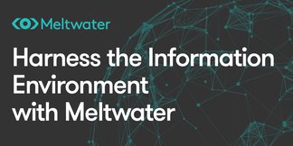 Harness the Information Environment with Meltwater