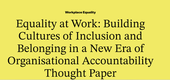 Equality at Work: Building Cultures of Inclusion and Belonging in a New Era of Organisational Accountability Thought Paper
