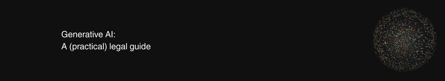 Generative AI - A (practical) legal guide