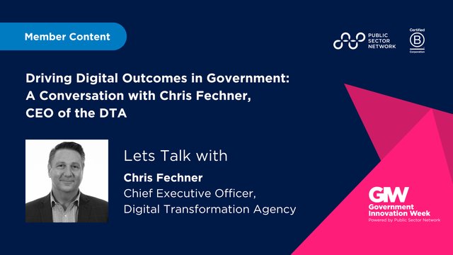 Driving Digital Outcomes in Government: A Conversation with Chris Fechner, CEO of the DTA