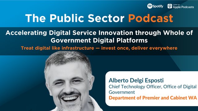The Public Sector Podcast: Accelerating Digital Service Innovation through Whole of Government Digital Platforms