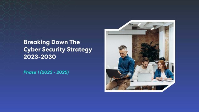 Breaking Down The Cyber Security Strategy 2023-2030: Phase One (2023-2025)