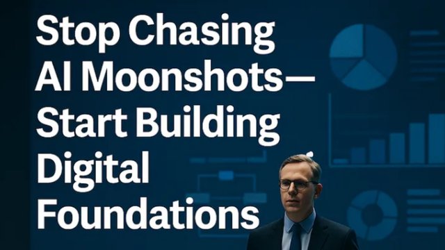 Stop Chasing AI Moonshots- Start Building Digital Foundations