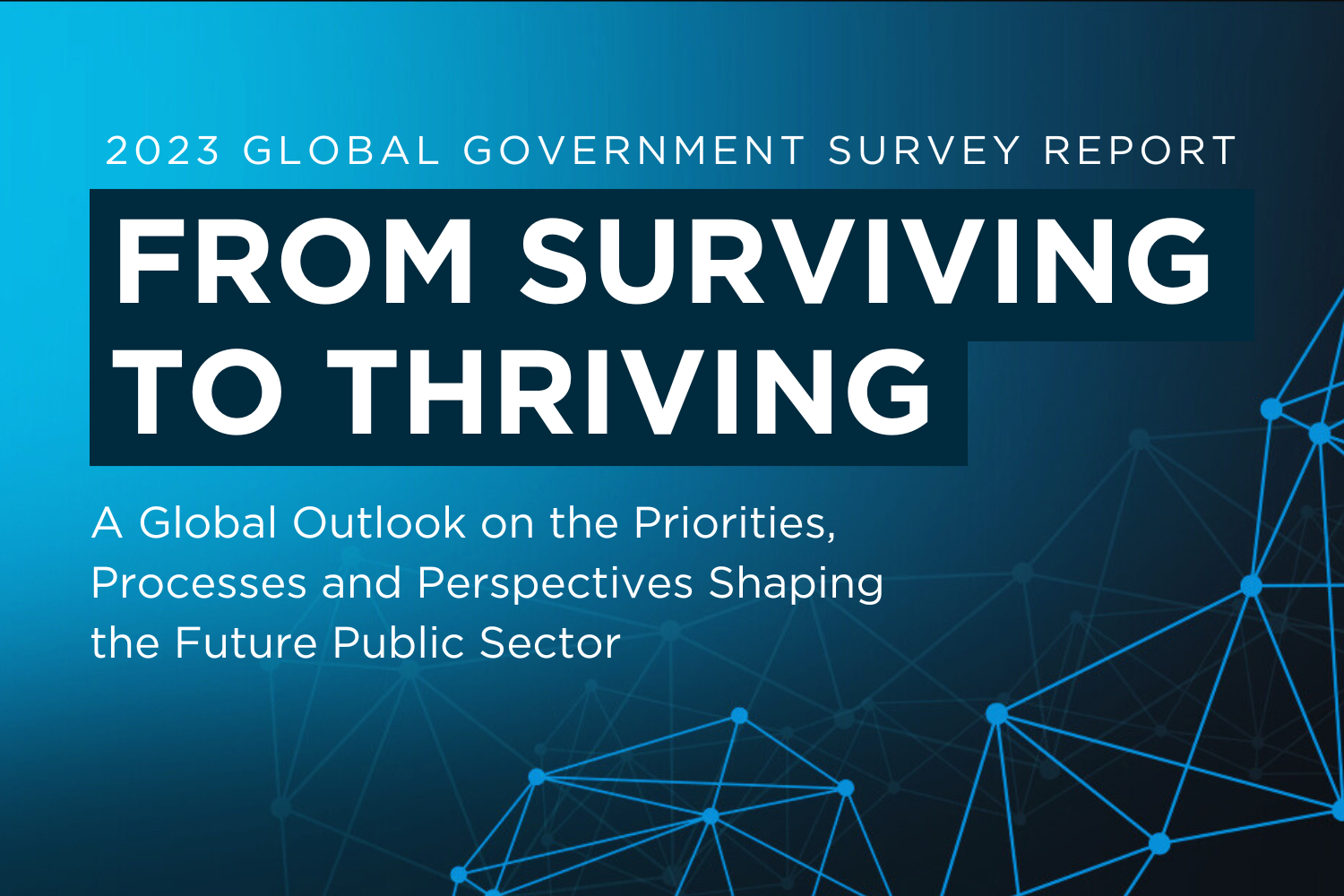 From Surviving to Thriving: A Global Outlook on the Priorities, Processes and Perspectives Shaping the Future Public Sector