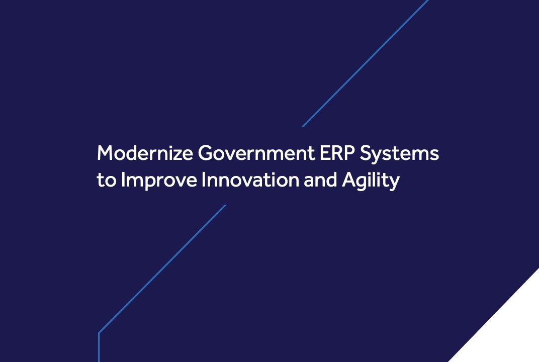 Modernize Government ERP Systems to Improve Innovation and Agility