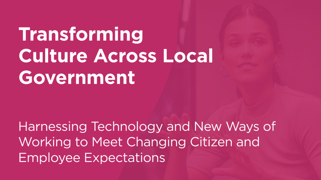 Harnessing New Ways of Working to Meet Changing Citizen and Employee Expectations Across Local Government