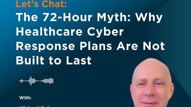 The 72-Hour Myth: Why Healthcare Cyber Response Plans Are Not Built to Last