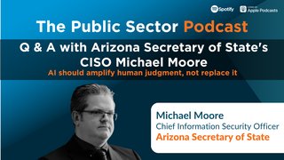 The Public Sector Podcast: Q & A with Arizona Secretary of State's CISO Michael Moore