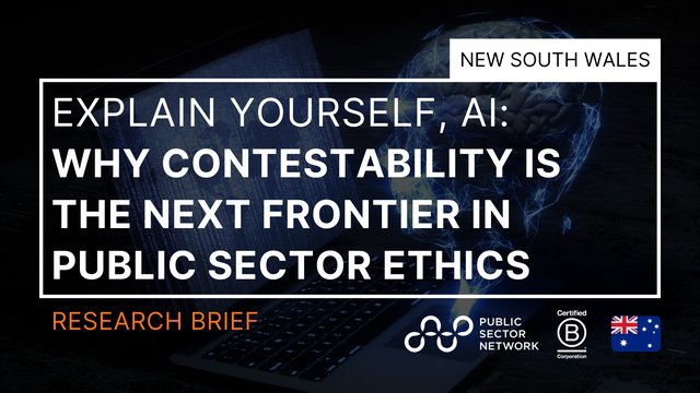 Explain Yourself, AI: Why Contestability Is the Next Frontier in Public Sector Ethics