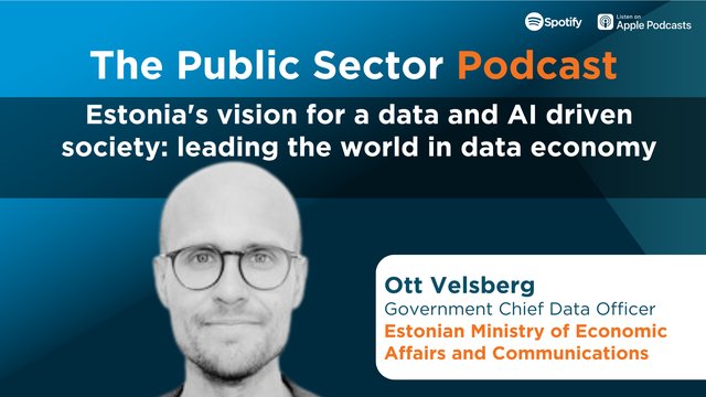 The Public Sector Podcast: Estonia's Vison for a Data and AI - Driven Society: Leading the World in Data Economy