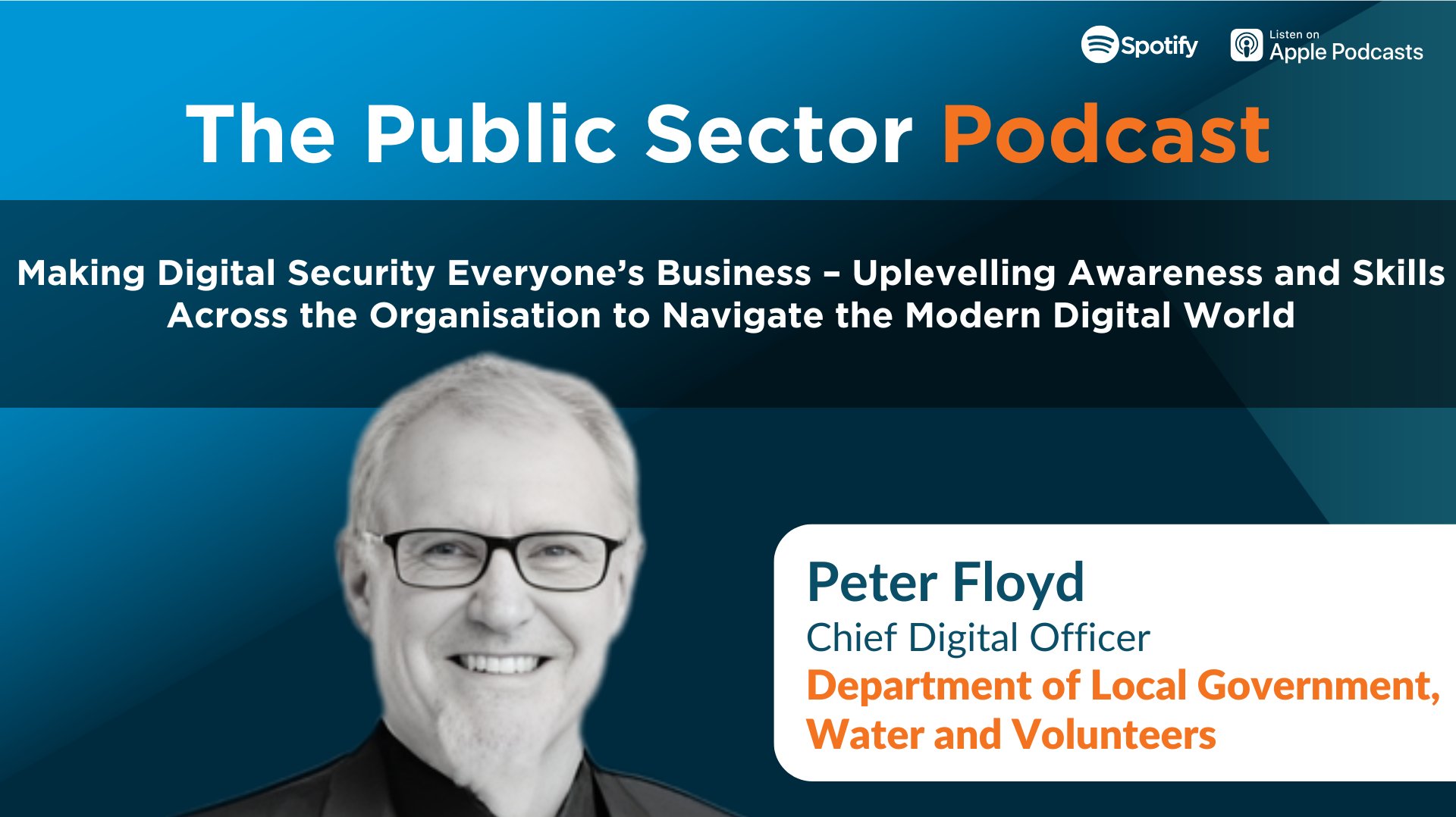 The Public Sector Podcast: Making Digital Security Everyone’s Business – Uplevelling Awareness and Skills Across the Organisation to Navigate the Modern Digital World