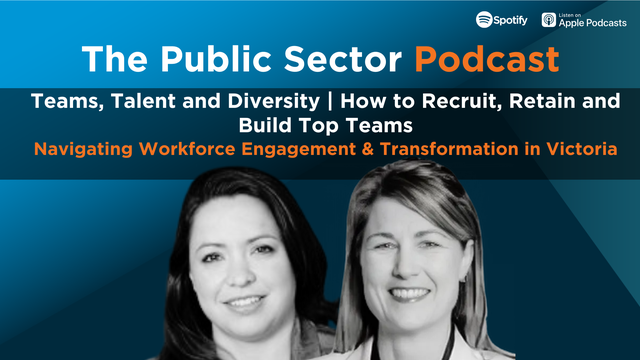 The Public Sector Podcast: Teams, Talent and Diversity - How to Recruit, Retain and Build Top Teams