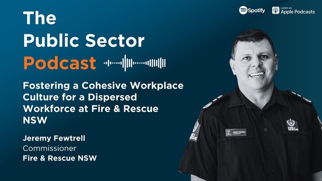 Fostering a Cohesive Workplace Culture for a Dispersed Workforce at Fire & Rescue NSW on the Public Sector Podcast