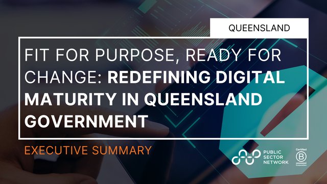 Fit for Purpose, Ready for Change: Redefining Digital Maturity in Queensland Government