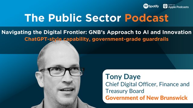 The Public Sector Podcast: Navigating the Digital Frontier - Government of New Brunswick’s Approach to AI and Innovation