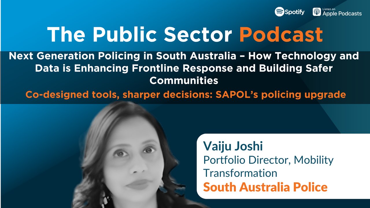 The Public Sector Podcast: Next Generation Policing in South Australia – How Technology and Data is Enhancing Frontline Response and Building Safer Communities