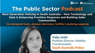 The Public Sector Podcast: Next Generation Policing in South Australia – How Technology and Data is Enhancing Frontline Response and Building Safer Communities