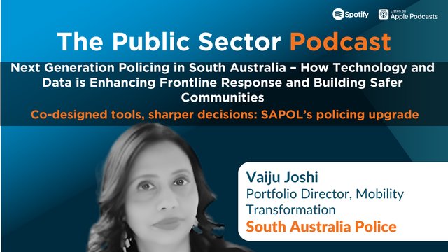 The Public Sector Podcast: Next Generation Policing in South Australia – How Technology and Data is Enhancing Frontline Response and Building Safer Communities