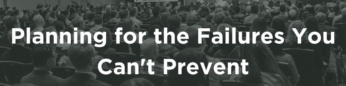 Planning for the Failures You Can't Prevent