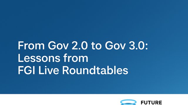 From Gov 2.0 to Gov 3.0: Lessons from FGI Live Roundtables