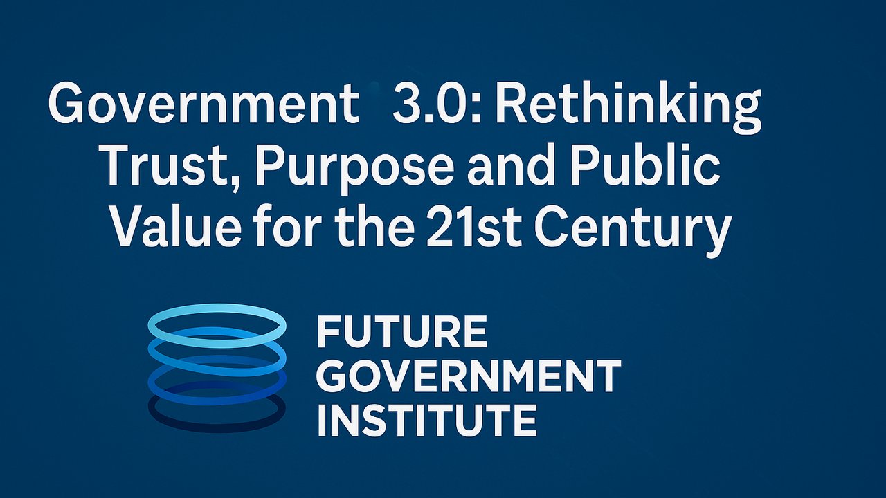 Government 3.0: Rethinking Trust, Purpose and Public Value for the 21st Century