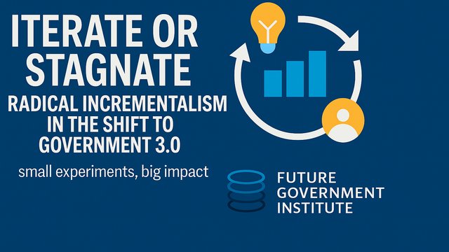 Iterate or Stagnate: Radical Incrementalism in the Shift to Government 3.0
