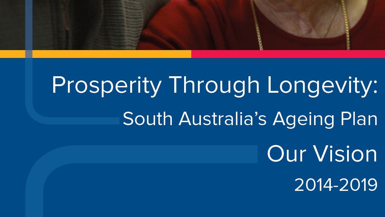 Prosperity Through Longevity: South Australia's Ageing Plan - Our Vision 2014-2019