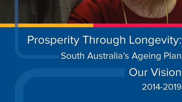 Prosperity Through Longevity: South Australia's Ageing Plan - Our Vision 2014-2019