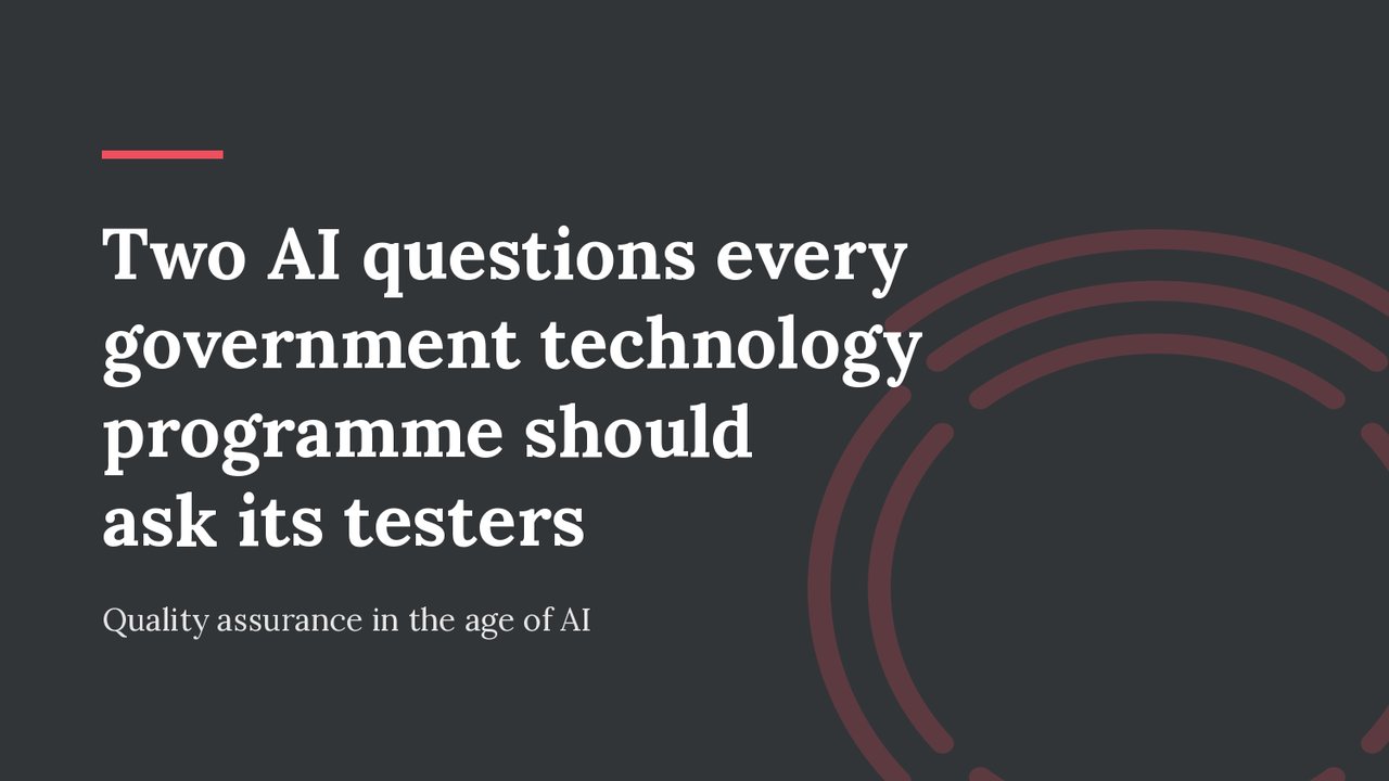Two AI questions every government technology programme should ask its testers.