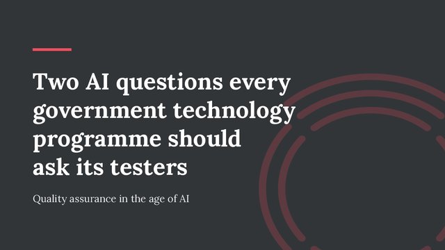 Two AI questions every government technology programme should ask its testers.